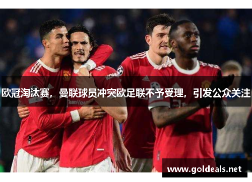 欧冠淘汰赛，曼联球员冲突欧足联不予受理，引发公众关注